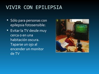 VIVIR CON EPILEPSIA Sólo para personas con epilepsia fotosensible: Evitar la TV desde muy cerca o en una habitación oscura. Taparse un ojo al encender un monitor de TV 