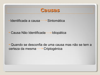 Causas Identificada a causa  Sintomática Causa Não Identificada  Idiopática Quando se desconfia de uma causa mas não se tem a certeza da mesma  Criptogénica 