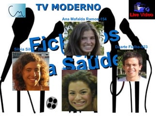 TV MODERNO Ficheiros da Saúde Com Ana Mafalda   Ramos-154 Duarte Fialho-823 Joana Silva - 1346 Sílvia Silva - 2564 