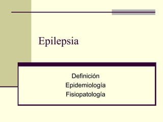 Epilepsia


        Definición
      Epidemiología
      Fisiopatología
 