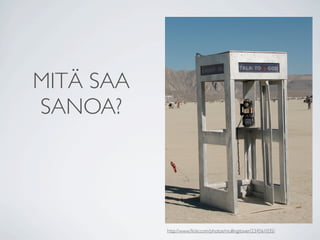 MITÄ SAA
SANOA?




           http://www.ﬂickr.com/photos/mullingitover/234561035/
 