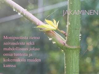 JAKAMINEN


Monipuolista tietoa
sairaudesta sekä
mahdollisuus jakaa
omia tunteita ja
kokemuksia muiden
kanssa
                        http://www.ﬂickr.com/photos/chiotsrun/3975795442/
 