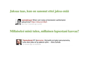 Jaksaa taas, kun on sanonut ettei jaksa enää




Millaiseksi minä tulen, millainen lapsestani kasvaa?
 