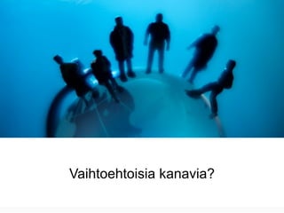 Vaihtoehtoisia kanavia?
 