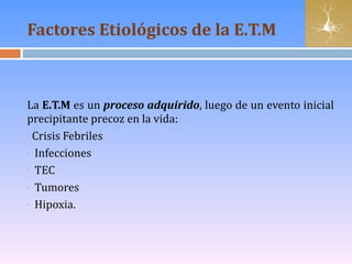 Factores Etiológicos de la E.T.M <ul><li>La  E.T.M  es un  proceso adquirido , luego de un evento inicial precipitante pre...