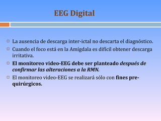 EEG Digital   <ul><li>La ausencia de descarga inter-ictal no descarta el diagnóstico. </li></ul><ul><li>Cuando el foco est...
