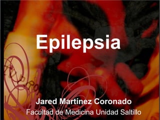 Epilepsia
Jared Martínez Coronado
Facultad de Medicina Unidad Saltillo
 
