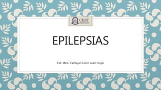 EPILEPSIAS
Est. Med. Carbajal Camo Juan Hugo
 