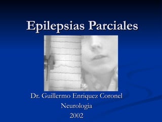Epilepsias Parciales Dr. Guillermo Enriquez Coronel Neurologia 2002 
