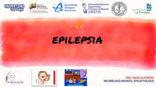 “
epilepsia
DRA. ANGELICA ARONI
NEURÓLOGO INFANTIL-EPILEPTÓLOGO
 