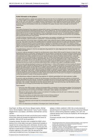 BMJ 2012;344:e281 doi: 10.1136/bmj.e281 (Published 26 January 2012)                                                                                                        Page 4 of 7

                                                                                                                                                                       PRACTICE




               Further information on the guidance
               The original NICE guideline on epilepsy was published in 2004, but since then five more antiepileptic drugs have become licensed for use
               in the United Kingdom to treat epilepsy. The updated 2012 guideline focuses on drug management and on recommendations for seizure
               type, but also, even more importantly, on epilepsy syndrome, emphasising the need to diagnose the syndrome when possible. It provides
               first line and adjunctive guidance on drug treatment, including clear guidance on which AEDs not to offer for specific seizure types and
               syndromes. Previous recommendations (which were not reviewed for this update) otherwise remain unchanged, and still stand for
               implementation.

               Methods
               The Guideline Development Group followed the standard NICE methods in the development of this guideline (www.nice.org.uk/aboutnice/
               howwework/developingniceclinicalguidelines/developing_nice_clinical_guidelines.jsp). This involved systematic searching, critically appraising,
               and summarising the clinical and cost effectiveness evidence. The group also conducted a new cost effectiveness analysis, comparing
               different AEDs as first line and adjunctive treatments in focal and generalised tonic-clonic seizures. The draft guideline went through a
               rigorous reviewing process, in which stakeholder organisations were invited to comment; the group took all comments into consideration
               when producing the final version of the guideline.
               The GDG comprised a psychiatrist (chair), two patient representatives, two paediatric neurologists (one of whom was the clinical adviser),
               two adult neurologists, a general practitioner, a paediatrician, a clinical pharmacologist, and two nurses.
               Evidence statements in this summary relate to the guideline update. Quality ratings were based on GRADE methodology (www.gradeworking
               group.org). These relate to the quality of the available evidence for assessed outcomes rather than the quality of the clinical study. Outcomes
               assessed included the proportion of seizure-free participants; the proportion of participants having at least a 50% reduction in seizure
               frequency; the proportion of participants having their treatment withdrawn; the time to the end of the study or to the withdrawal of allocated
               treatment; the time to the first seizure; the time to 12 months’ remission; the incidence of adverse events; any outcomes relating to cognitive
               effects; and any outcomes relating to quality of life.

               Cost effectiveness analysis for first line and adjunctive drug treatment for newly diagnosed and refractory focal seizures
               in children and adults
               An economic model was developed to compare the cost effectiveness of seven different AEDs licensed for treatment of adults with newly
               diagnosed focal seizures. Of these seven, lamotrigine was the most cost effective in the base case, but results of sensitivity analyses around
               cost showed that carbamazepine may also be cost effective. For patients in whom these drugs were considered unsuitable, sodium valproate
               and oxcarbazepine were likely to represent the most cost effective alternatives. Results of modelling showed that there is substantial
               uncertainty around the cost effectiveness of levetiracetam, driven by a limited clinical evidence base and questions about its future cost.
               Lamotrigine and carbamazepine consistently represented better value for money than levetiracetam across a range of potential cost
               reductions. Levetiracetam became more cost effective than sodium valproate and oxcarbazepine only when it could be acquired for less
               than 50% of its June 2011 unit cost. An economic model was developed to assess the AEDs licensed for treatment of children with newly
               diagnosed focal seizures, but given the extremely limited evidence base, conclusions were subject to considerable uncertainty.
               Another economic model was developed to compare the cost effectiveness of 11 different AEDs licensed for treatment of adults with refractory
               focal seizures. Results indicated that adjunctive therapy with some of these 11 drugs was cost effective, but a conclusion about which to
               prescribe was highly uncertain and was dependent on a patient’s previous treatments. Lamotrigine and oxcarbazepine were the most cost
               effective adjunctive therapies in the base case. In key sensitivity analyses around unit costs, effect estimates, and assumptions about which
               treatments have previously been trialled, adjunctive therapy with gabapentin, topiramate, and levetiracetam emerged as potentially cost
               effective. Treatment with newer AEDs—including eslicarbazepine acetate, lacosamide, pregabalin, tiagabine, and zonisamide—was never
               found to be cost effective. A further analysis, which used alternative costs and utility estimates, was conducted to estimate the cost effectiveness
               of adjunctive AEDs licensed for the treatment of children. Results were broadly similar to those found in the analysis for an adult population
               and were also sensitive to variation of cost and previous treatment.

               Cost effectiveness analysis for adjunctive drug treatment for refractory generalised tonic-clonic seizures in adults
               An economic model was developed to compare the cost effectiveness of three different AEDs licensed for treatment of individuals with
               refractory generalised tonic-clonic seizures. Of these three, lamotrigine was found to be the most cost effective in the base case, and this
               finding was robust in all sensitivity analyses conducted. Levetiracetam was the most cost effective AED if lamotrigine had been trialled
               previously or was unsuitable. Topiramate, the only other adjunctive AED for which there were clinical data, was cost effective only when
               other options such as lamotrigine and levetiracetam were considered unsuitable.

               Future research
                    • How do the newer AEDs compare in efficacy to the standard AEDs in the treatment of newly diagnosed epilepsy? (For focal seizures
                      the new drugs are carbamazepine, eslicarbazepine acetate, lacosamide, lamotrigine, levetiracetam, pregabalin, and zonisamide; for
                      generalised seizures the new drugs are lamotrigine, levetiracetam, sodium valproate, and zonisamide.)
                    • What are the initial and add-on AEDs of choice in the treatment of the epilepsy syndromes with onset in childhood (for example,
                      myoclonic-astatic epilepsy and Dravet syndrome)?
                    • What is the most effective and safest anticonvulsant to treat the following conditions?
                      -Established (usually lasting longer than 30 minutes) convulsive status epilepticus
                      -Refractory convulsive status epilepticus.
                    • What is the malformation rate and longer term neurodevelopmental outcome of children born to mothers who have taken AEDs in
                      pregnancy?
                    • What is the effectiveness and tolerability of the ketogenic diet in adults with epilepsy?



Greg Rogers, Ian Wong, John Duncan, Margaret Jackson, Michael                               epilepsy in children, published in 2008. She currently receives an
Harnor, Richard Appleton, Sally Gomersall, Tracey Truscott, Vanessa                         educational grant to her department from the drug companies UCB and
Delgado Nunes, Laura Sawyer, Julie Neilson, Grammati Sarri, and Sue                         Eisai for a clinical training fellowship in epilepsy, and in 2011 she
Latchem.                                                                                    undertook advisory work for Eisai and Viropharma, with the fees given
Contributors: VDN wrote the first draft, and all authors were involved in                   to her department.
writing further drafts and reviewed and approved the final version for                      Provenance and peer review: Commissioned; not externally peer
publication. VDN and JHC are the guarantors.                                                reviewed.
Competing interests: All authors have completed the ICMJE uniform
                                                                                            1    Clinical Standards Advisory Group. Services for patients with epilepsy. London: Department
disclosure form at http://www.icmje.org/coi_disclosure.pdf (available on
                                                                                                 of Health, 2000. www.dh.gov.uk/en/Publicationsandstatistics/Publications/
request from the corresponding author) and declare: all authors were                             PublicationsPolicyAndGuidance/DH_4009240.
funded by NICE for the submitted work. In the previous three years JHC                      2    Chowdhury FA, Nashef L, Elwes RD. Misdiagnosis in epilepsy: a review and recognition
                                                                                                 of diagnostic uncertainty. Eur J Neurology 2008;15:1034-42.
has been an expert witness in a proposed action on the possible effects                     3    National Institute for Health and Clinical Excellence. The epilepsies: the diagnosis and
of sodium valproate on the unborn child. She also led the first                                  management of the epilepsies in adults and children in primary and secondary care
                                                                                                 (update). (Clinical guideline 137.) 2012. http://guidance.nice.org.uk/CG137.
randomised controlled trial of use of the ketogenic diet in drug resistant

For personal use only: See rights and reprints http://www.bmj.com/permissions                                                                Subscribe: http://www.bmj.com/subscribe
 