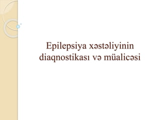 Epilepsiya xəstəliyinin
diaqnostikası və müalicəsi
 