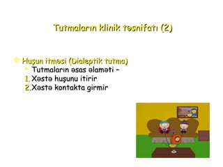 Tutmaların klinik t snifatı (2)əTutmaların klinik t snifatı (2)ə
 Huşun itm siəHuşun itm siə (Dialeptik(Dialeptik tutmatutma))
 Tutmaların sas lam ti –ə ə əTutmaların sas lam ti –ə ə ə
1.1. X st huşuə əX st huşuə ə nunu itiritiririr
2.2.X st kontakta girmirə əX st kontakta girmirə ə
 