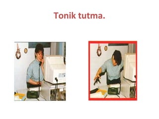 Tonik tutma.
 