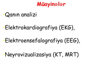 Müayin l rə ə
•Qanın analizi
•Elektrokardiografiya (EKG),
•Elektroensefalografiya (EEG),
•Neyrovizualizasiya (KT, MRT)
 