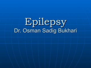 Epilepsy Dr. Osman Sadig Bukhari 