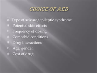 Type of seizure/epileptic syndrome Potential side effects Frequency of dosing Comorbid conditions Drug interactions Age, gender Cost of drug 