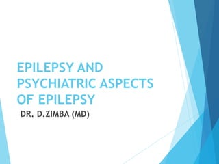 EPILEPSY AND
PSYCHIATRIC ASPECTS
OF EPILEPSY
DR. D.ZIMBA (MD)
 