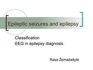 Epileptic seizures and epilepsy ,[object Object],[object Object],Rasa  Žemaitaitytė 