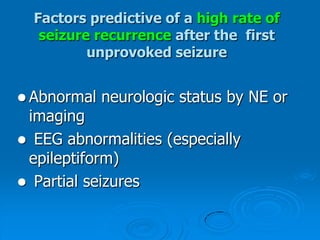 RISK OF RECURRENT SEIZURE(cont)If you do have two seizures, there's about 80% chance that you'll have more.