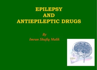 EPILEPSY AND ANTIEPILEPTIC DRUGS By Imran Shafiq Malik 