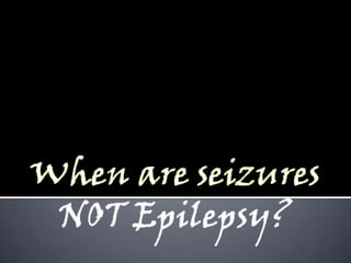  The seizures can be either focal or generalized.