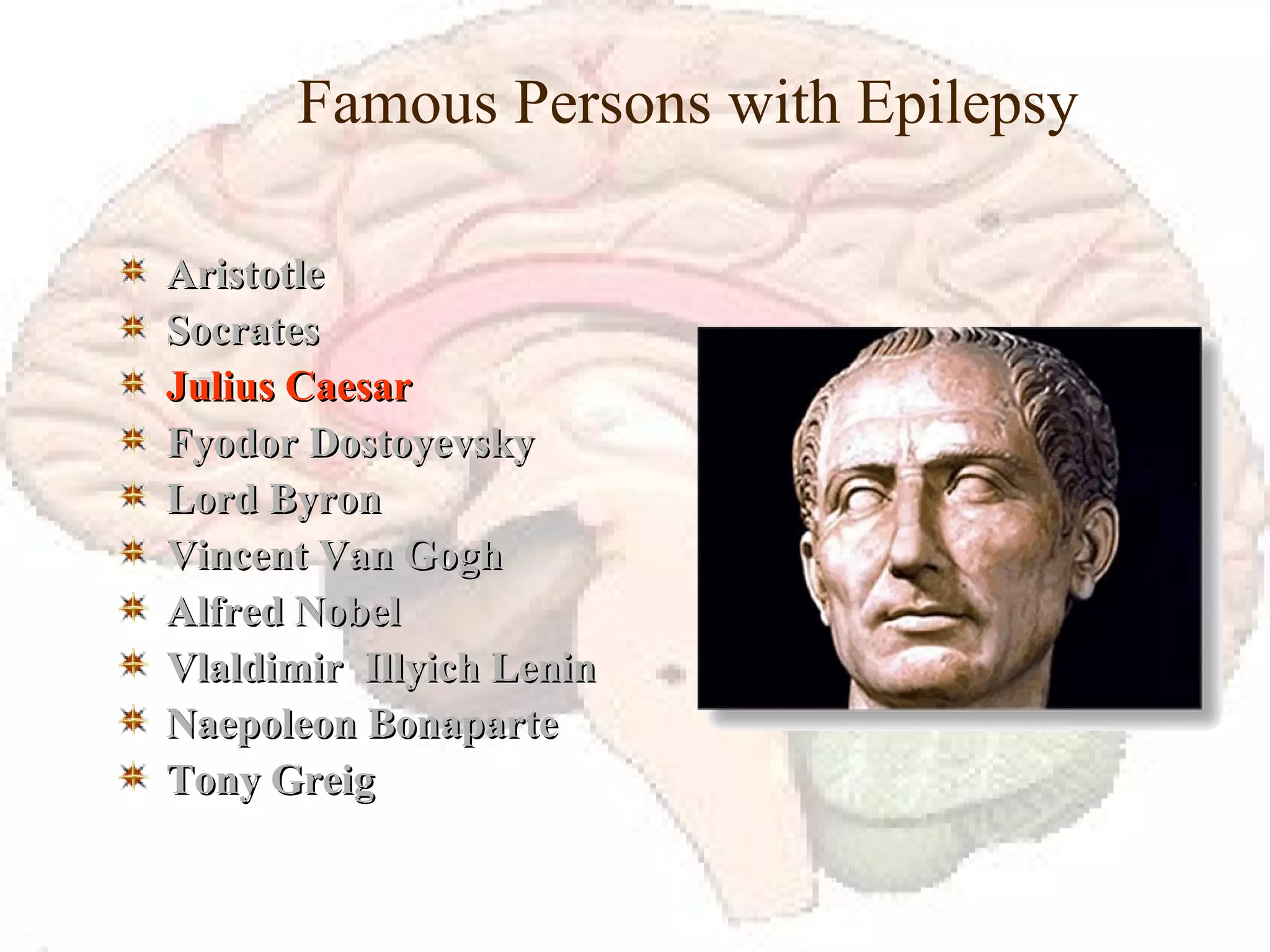 Famous Persons with Epilepsy Aristotle Socrates Julius Caesar Fyodor Dostoyevsky Lord Byron Vincent Van Gogh Alfred Nobel Vlaldimir  Illyich Lenin Naepoleon Bonaparte Tony Greig 