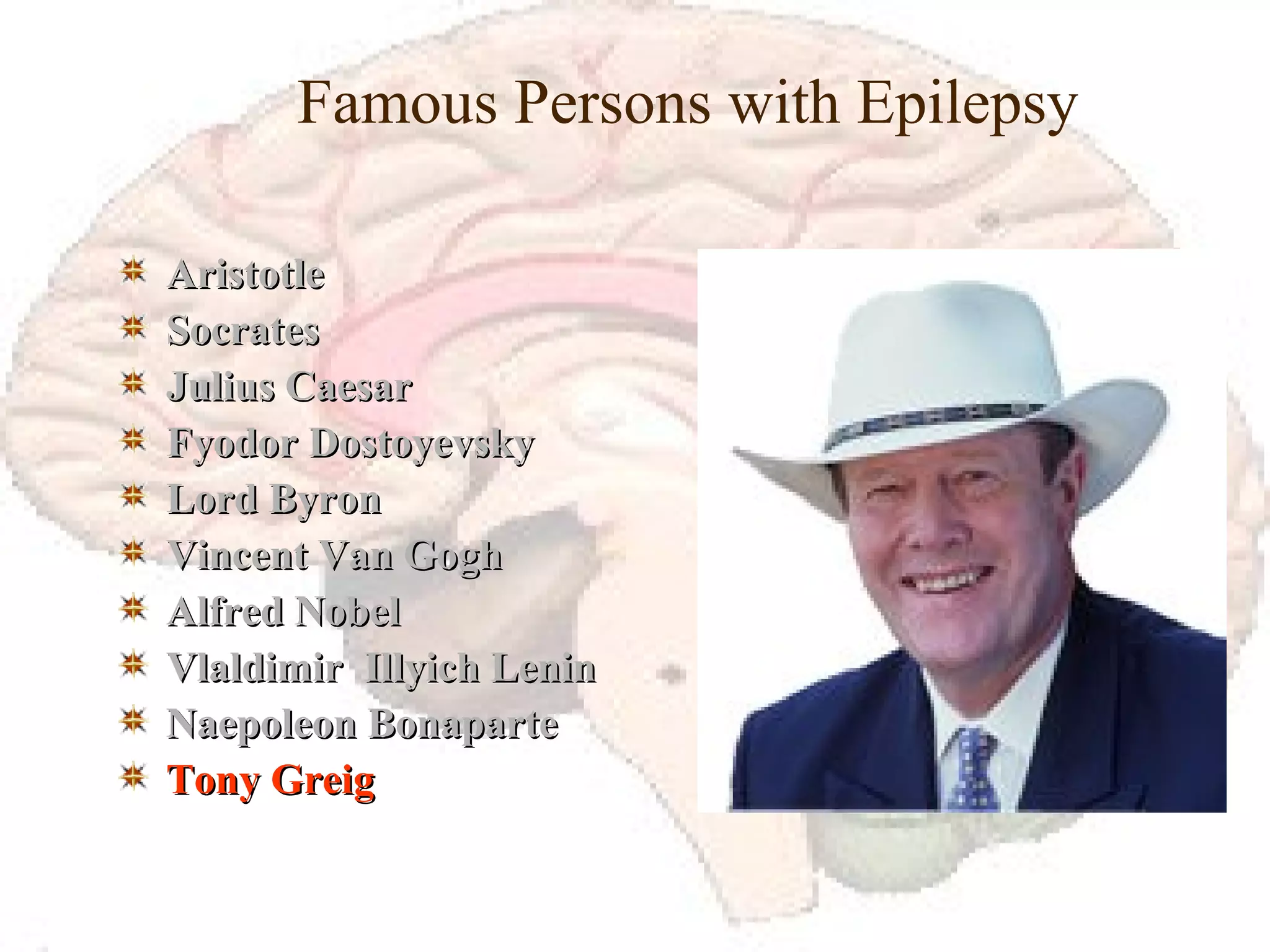 Famous Persons with Epilepsy Aristotle Socrates Julius Caesar Fyodor Dostoyevsky Lord Byron Vincent Van Gogh Alfred Nobel Vlaldimir  Illyich Lenin Naepoleon Bonaparte Tony Greig 