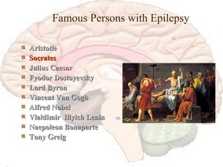 Famous Persons with Epilepsy ,[object Object],[object Object],[object Object],[object Object],[object Object],[object Object],[object Object],[object Object],[object Object],[object Object]