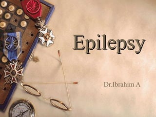 EpilepsyEpilepsy
Dr.Ibrahim A
 