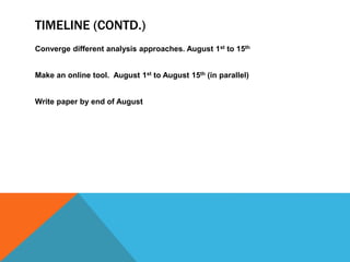 TIMELINE (CONTD.)
Converge different analysis approaches. August 1st to 15th
Make an online tool. August 1st to August 15th (in parallel)
Write paper by end of August
 