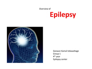 Epilepsy
Overview of
Geewan Kamal Udawattage
Group 1
4th year
Epilepsy center
 