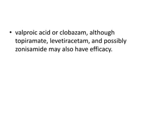 • valproic acid or clobazam, although
topiramate, levetiracetam, and possibly
zonisamide may also have efficacy.
 