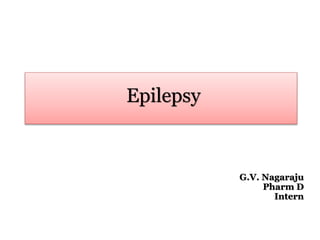 Epilepsy
G.V. Nagaraju
Pharm D
Intern
 