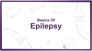 Basics Of
Epilepsy
 