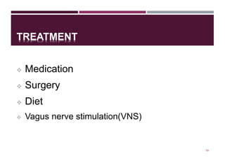 TREATMENT
 Medication
 Surgery
 Diet
 Vagus nerve stimulation(VNS)
19
 