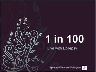 1 in 100 Live with Epilepsy Epilepsy Waterloo-Wellington 