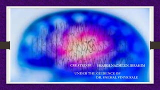 CREATED BY : SHAIKH NAZMEEN IBRAHIM
UNDER THE GUIDENCE OF
DR. SNEHAL VINYK KALE
 