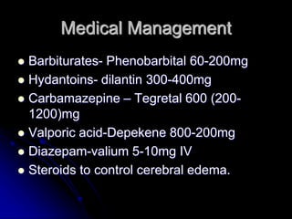 Medical Management
 Barbiturates- Phenobarbital 60-200mg
 Hydantoins- dilantin 300-400mg
 Carbamazepine – Tegretal 600 ...