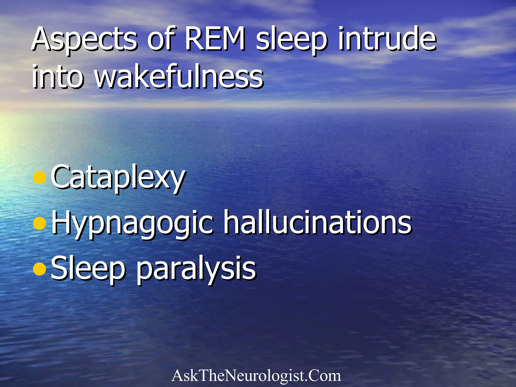 Aspects of REM sleep intrude into wakefulness Cataplexy Hypnagogic hallucinations Sleep paralysis 