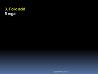 3. Folic acid
5 mg/d
ABOUBAKR ELNASHAR
 