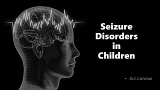 • Dr.C.S.N.Vittal
Seizure
Disorders
in
Children
 