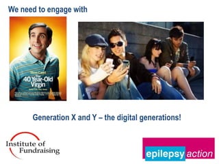 We need to engage with




      Generation X and Y – the digital generations!
 