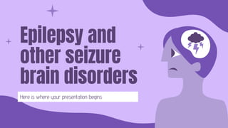 Epilepsy and
other seizure
brain disorders
Here is where your presentation begins
 
