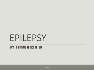 EPILEPSY
BY SIMWANZA W.
WEBSTER
 