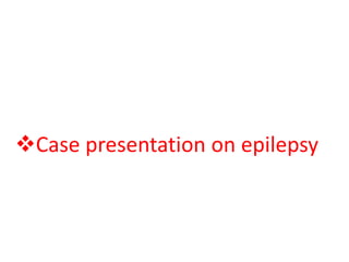 Case presentation on epilepsy
 