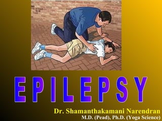 Dr. Shamanthakamani Narendran E P I L E P S Y M.D. (Pead), Ph.D. (Yoga Science) 
