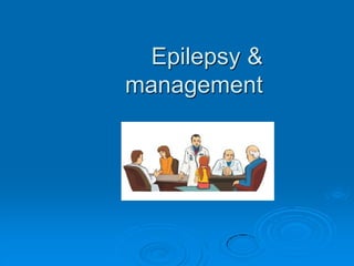 Epilepsy &
management
 