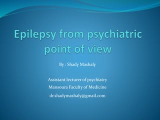 By : Shady Mashaly
Assistant lecturer of psychiatry
Mansoura Faculty of Medicine
dr.shadymashaly@gmail.com
 