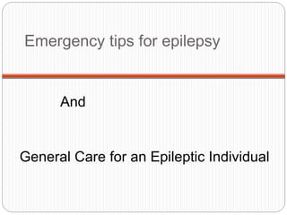 Emergency tips for epilepsy


      And


General Care for an Epileptic Individual
 